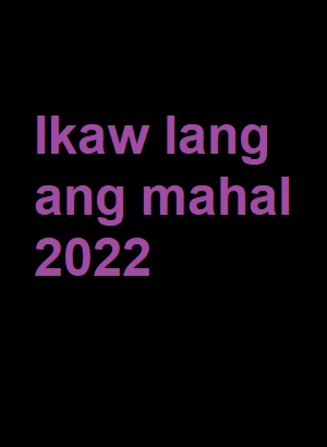 دانلود فیلم Ikaw lang ang mahal 2022 با زیرنویس چسبیده